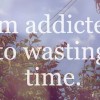 addicted_to_wasting_time