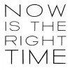 now_is_the_right_time